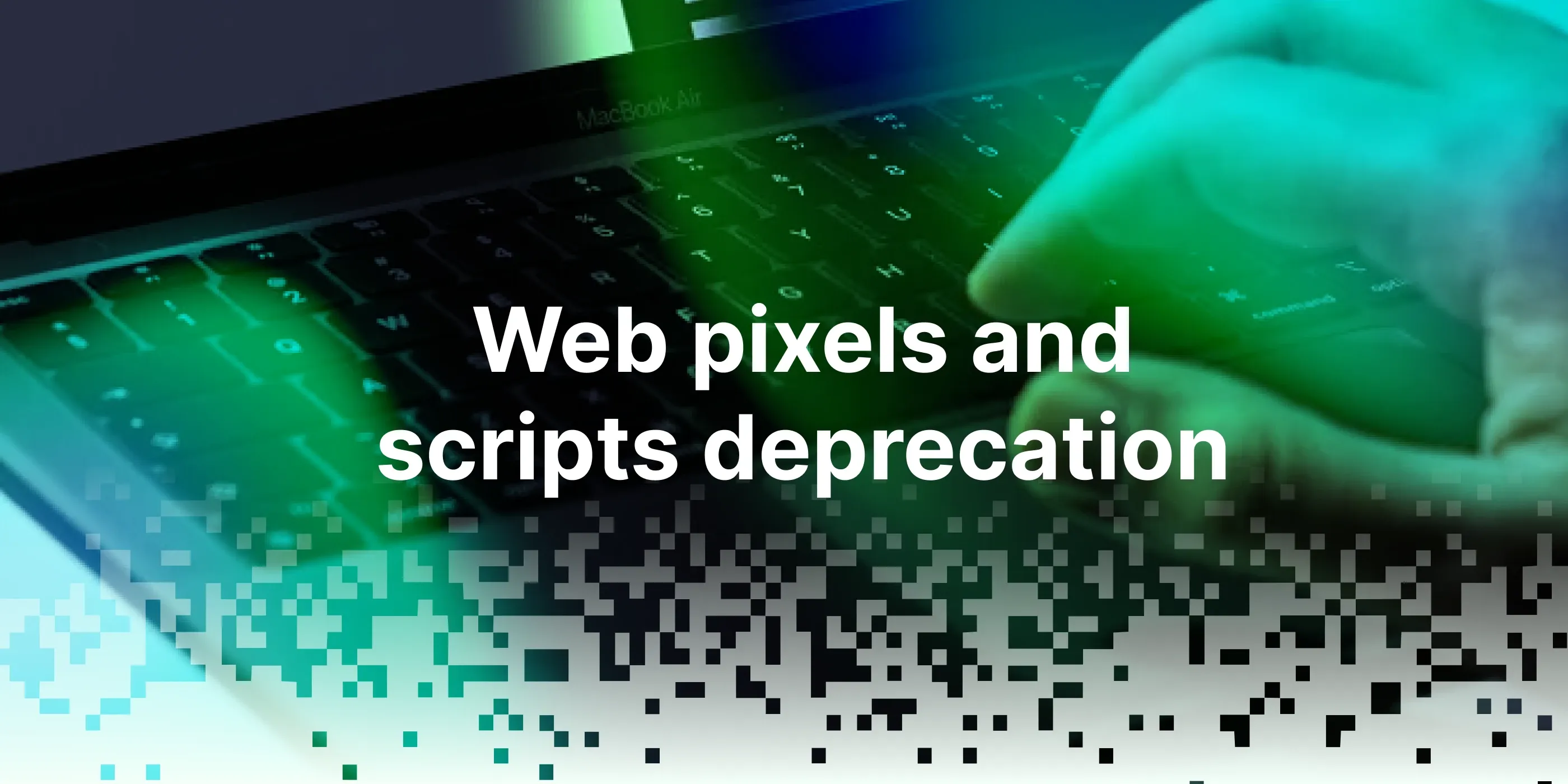 April's Shopify web pixels and scripts deprecation April's Shopify web pixels and scripts deprecation