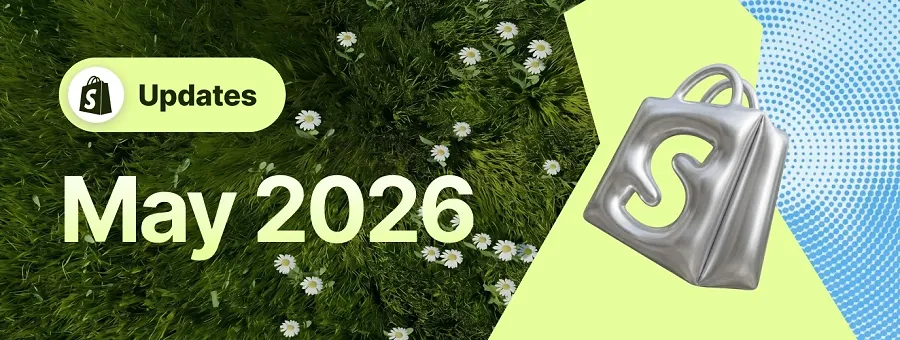 Shopify May 2026 Updates Shopify May 2026 Updates