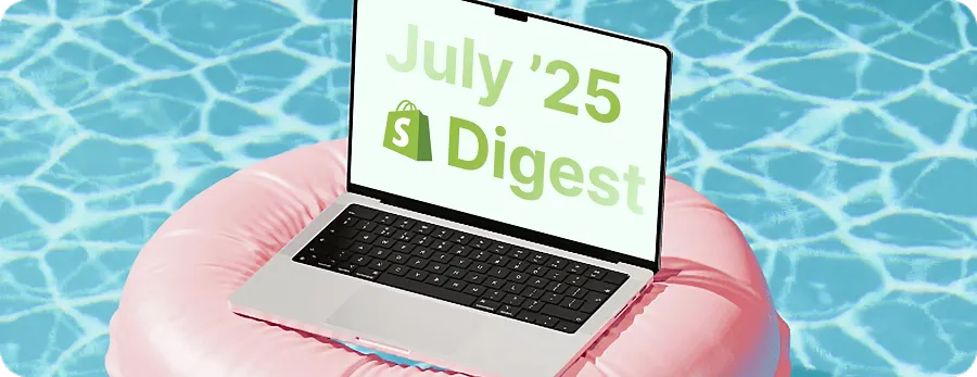 Shopify July Digest Shopify July Digest