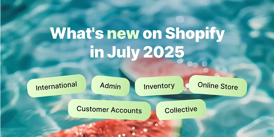 Shopify new features in July 2025 Shopify new features in July 2025